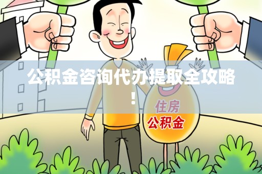 福州公积金咨询代办提取全攻略！