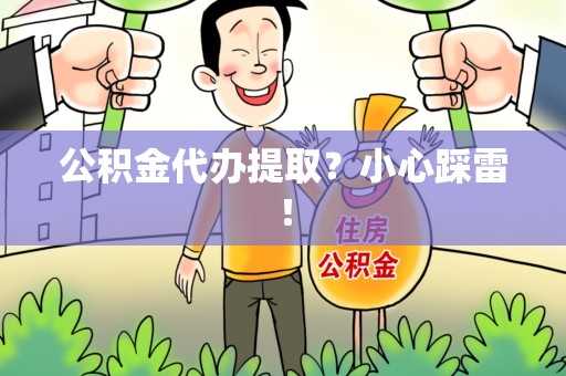 福州公积金代办提取？小心踩雷！