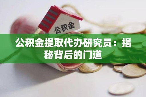 福州公积金提取代办研究员：揭秘背后的门道