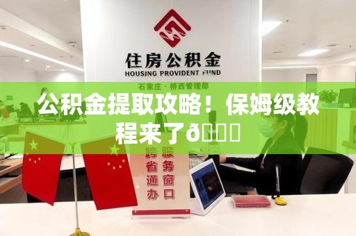 福州公积金提取攻略！保姆级教程来了😎