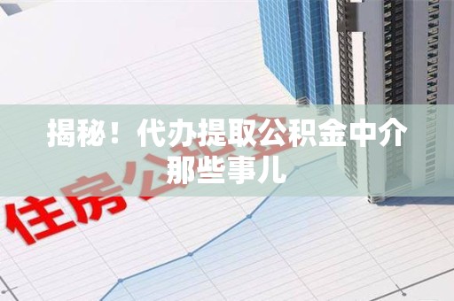 福州揭秘！代办提取公积金中介那些事儿